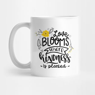 Love Blooms Where Kindness Is Planted Mug